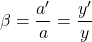 \begin{equation*}     \beta = \frac{a'}{a} = \frac{y'}{y} \end{equation*}